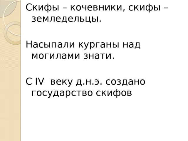 Скифы – кочевники, скифы – земледельцы. Насыпали курганы над могилами знати. С IV веку д.н.э. создано государство скифов 