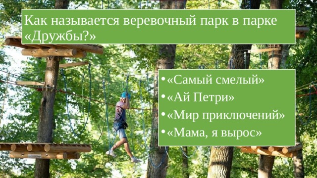 Как называется веревочный парк в парке «Дружбы?» «Самый смелый» «Ай Петри» «Мир приключений» «Мама, я вырос» 