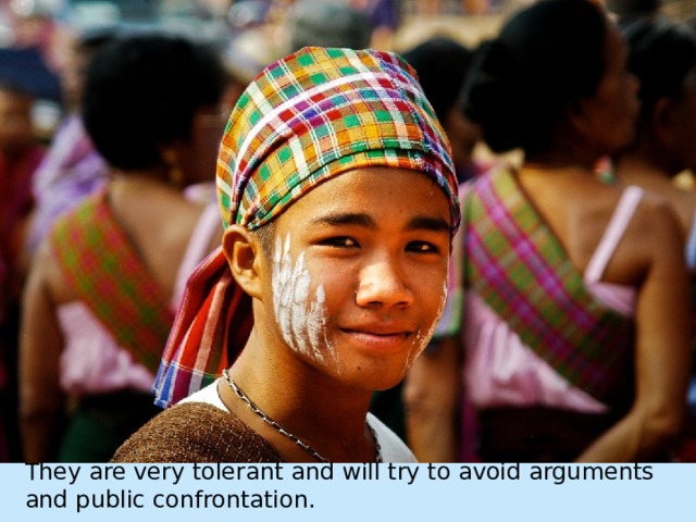 They are very tolerant and will try to avoid arguments and public confrontation. 