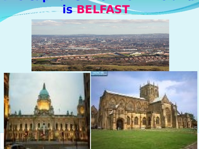 The capital of Northern Ireland is BELFAST