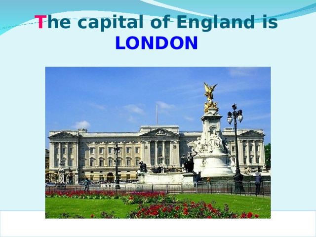 T he capital of England is LONDON