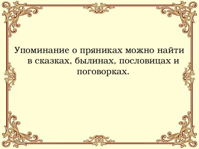 Упоминание о пряниках можно найти в сказках, былинах, пословицах и поговорках. 03/26/20 