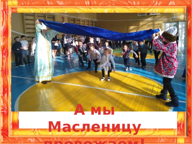 А мы Масленицу провожаем! 