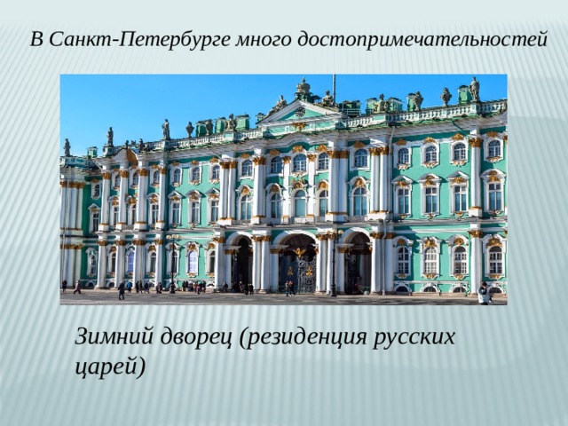 В Санкт-Петербурге много достопримечательностей Зимний дворец (резиденция русских царей) 