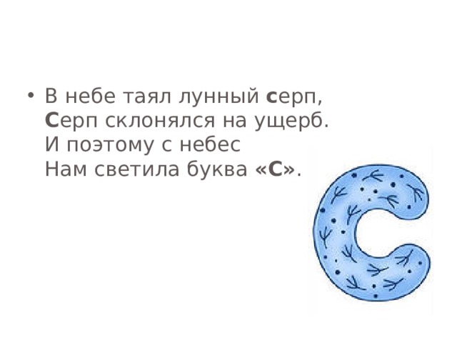 В небе таял лунный с ерп,  C ерп склонялся на ущерб.  И поэтому с небес  Нам светила буква «С» . 