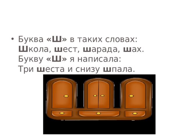 Буква «Ш» в таких словах:  Ш кола, ш ест, ш арада, ш ах.  Букву «Ш» я написала:  Три ш еста и снизу ш пала. 