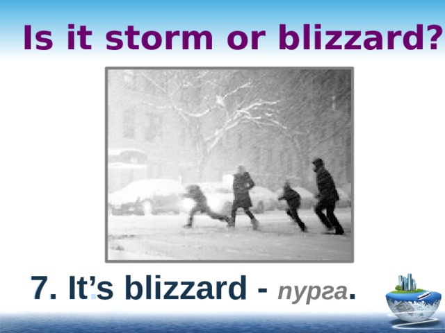 Is it storm or blizzard? 7. … 7. It’s blizzard - пурга . 