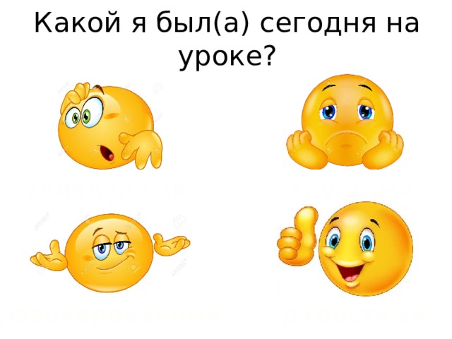 Какой я был(а) сегодня на уроке? удивлённый грустный радостный разочарованный 