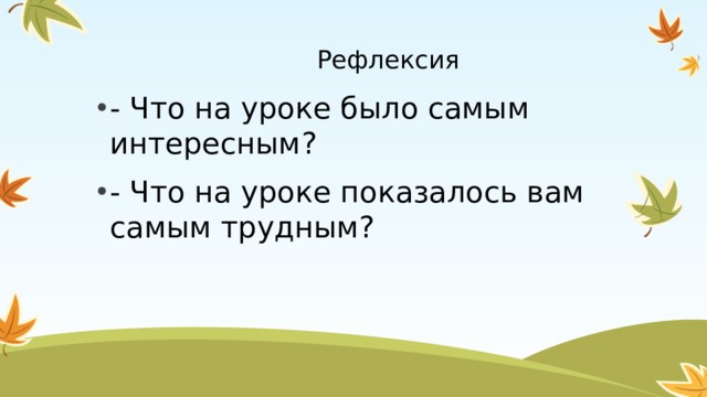  Рефлексия - Что на уроке было самым интересным? - Что на уроке показалось вам самым трудным? 
