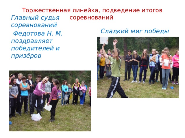 Торжественная линейка, подведение итогов соревнований   Главный судья соревнований Сладкий миг победы  Федотова Н. М. поздравляет победителей и призёров 