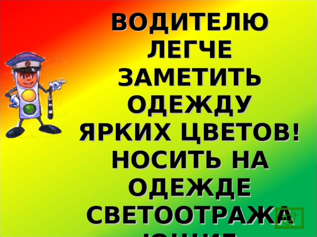 ВОДИТЕЛЮ ЛЕГЧЕ ЗАМЕТИТЬ ОДЕЖДУ ЯРКИХ ЦВЕТОВ! НОСИТЬ НА ОДЕЖДЕ СВЕТООТРАЖАЮЩИЕ ЭЛЕМЕНТЫ – ФЛИКЕРЫ! 