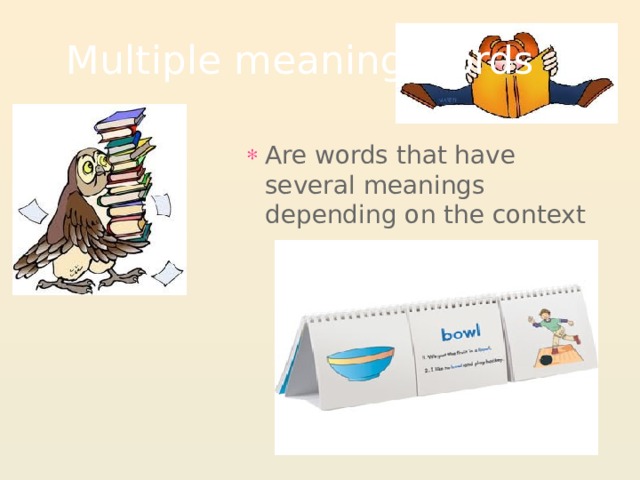 Multiple meaning words Are words that have several meanings depending on the context 