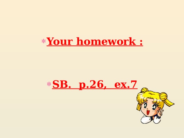    Your homework :   SB. p.26, ex.7 