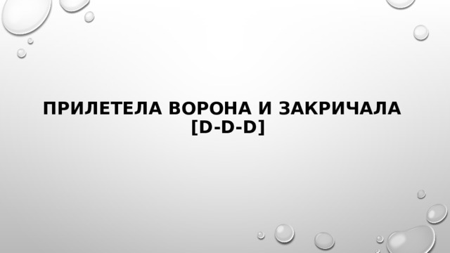 прилетела ворона и закричала  [d-d-d] 