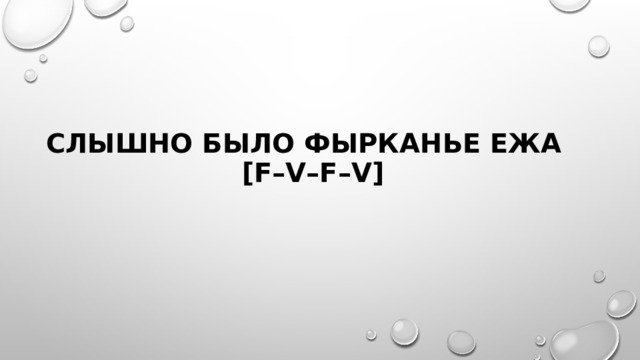 Слышно было фырканье ежа  [f–v–f–v] 