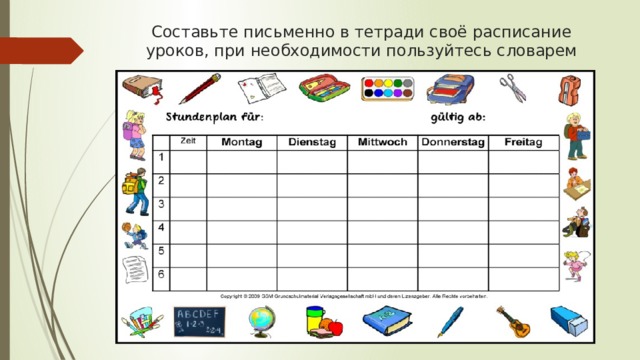 Составьте письменно в тетради своё расписание уроков, при необходимости пользуйтесь словарем 