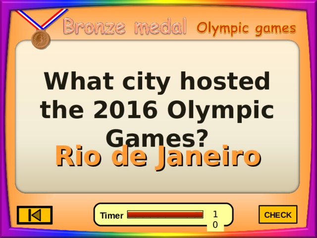 What city hosted the 2016 Olympic Games? Rio de Janeiro CHECK 4 6 0 10 8 7 9 5 3 2 1 Timer 