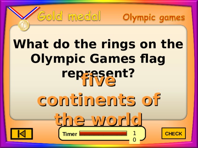 What do the rings on the Olympic Games flag represent? five continents of the world CHECK 4 6 0 10 8 7 9 5 3 2 1 Timer 