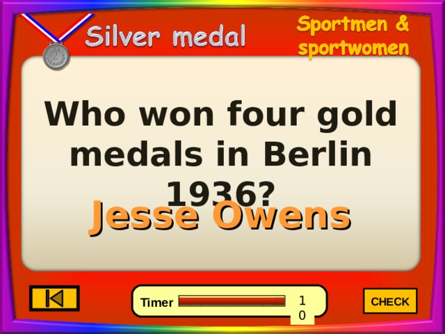 Who won four gold medals in Berlin 1936? Jesse Owens CHECK 4 6 0 10 8 7 9 5 3 2 1 Timer 