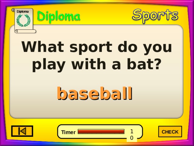 What sport do you play with a bat? baseball CHECK 3 6 0 10 9 7 8 5 4 2 1 Timer 