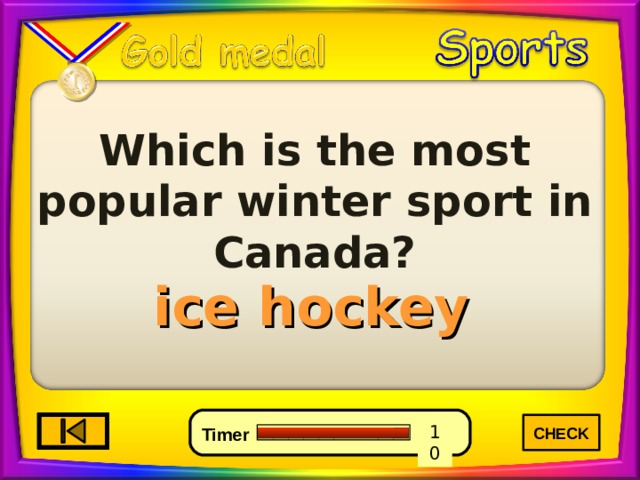 Which is the most popular winter sport in Canada? ice hockey CHECK 3 6 0 10 9 7 8 5 4 2 1 Timer 
