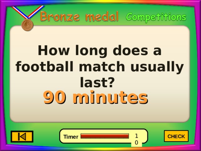 How long does a football match usually last? 90 minutes CHECK 4 6 0 10 8 7 9 5 3 2 1 Timer 