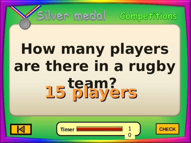How many players are there in a rugby team? 15 players CHECK 4 6 0 10 8 7 9 5 3 2 1 Timer 