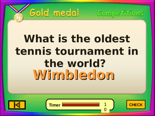 What is the oldest tennis tournament in the world? Wimbledon CHECK 4 6 0 10 8 7 9 5 3 2 1 Timer 