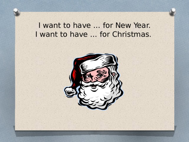 I want to have … for New Year.  I want to have … for Christmas. 