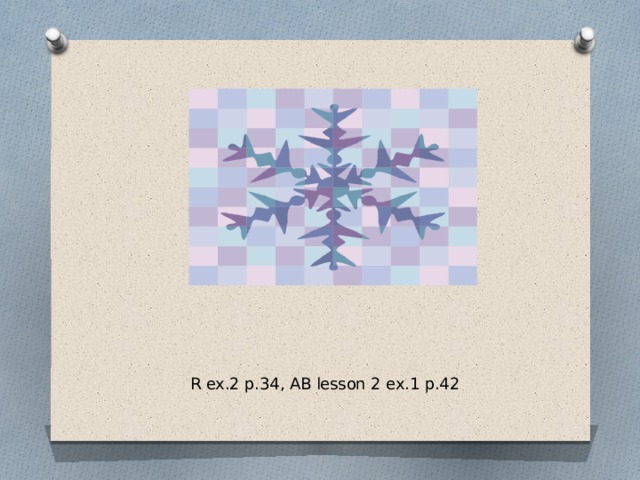  R ex.2 p.34, AB lesson 2 ex.1 p.42   