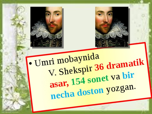 Umri mobaynida V. Shekspir 36 dramatik asar, 154 sonet va bir necha doston yozgan. 