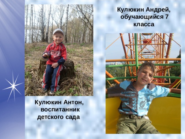 Кулюкин Андрей,  обучающийся 7 класса Кулюкин Антон,  воспитанник детского сада 