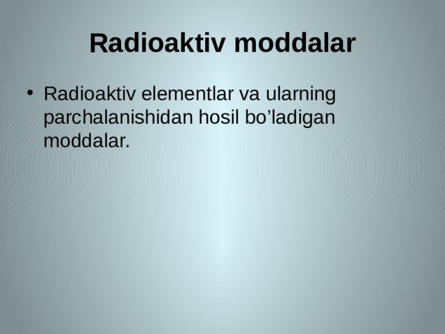 Radioaktiv moddalar Radioaktiv elementlar va ularning parchalanishidan hosil bo’ladigan moddalar. 
