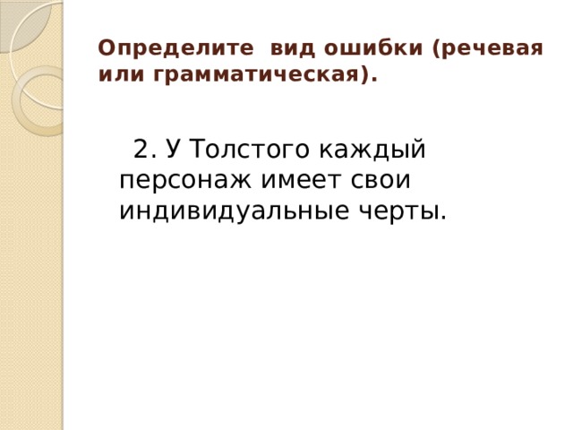 Определите вид ошибки (речевая или грамматическая).    2. У Толстого каждый персонаж имеет свои индивидуальные черты. 