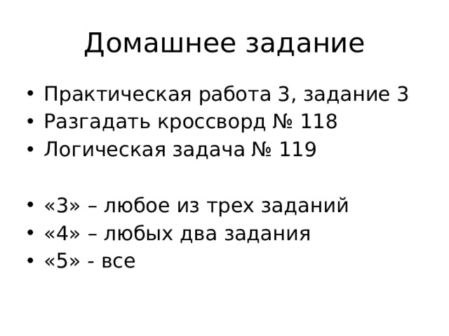Домашнее задание Практическая работа 3, задание 3 Разгадать кроссворд № 118 Логическая задача № 119 «3» – любое из трех заданий «4» – любых два задания «5» - все 