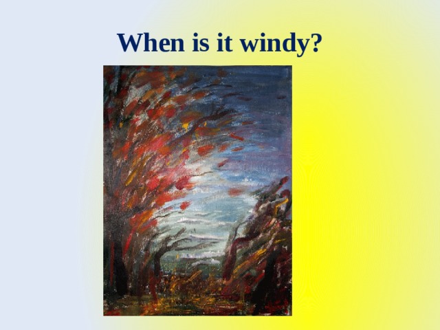 When is it windy? 
