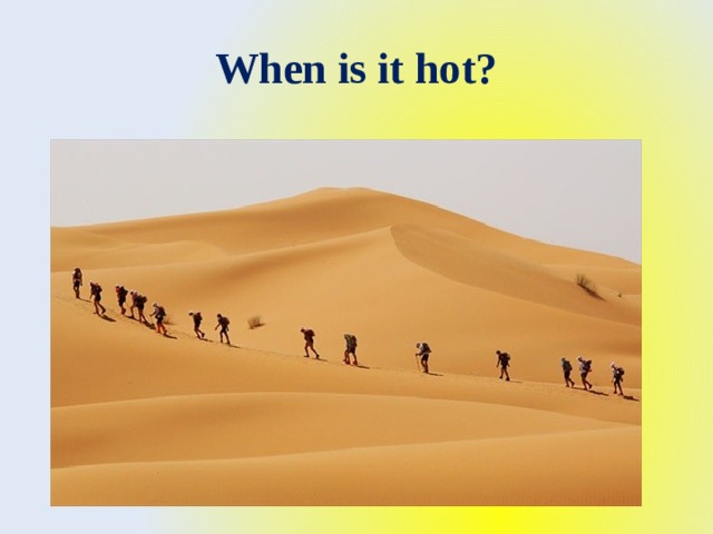 When is it hot? 