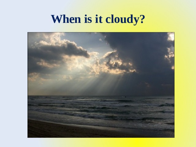 When is it cloudy? 