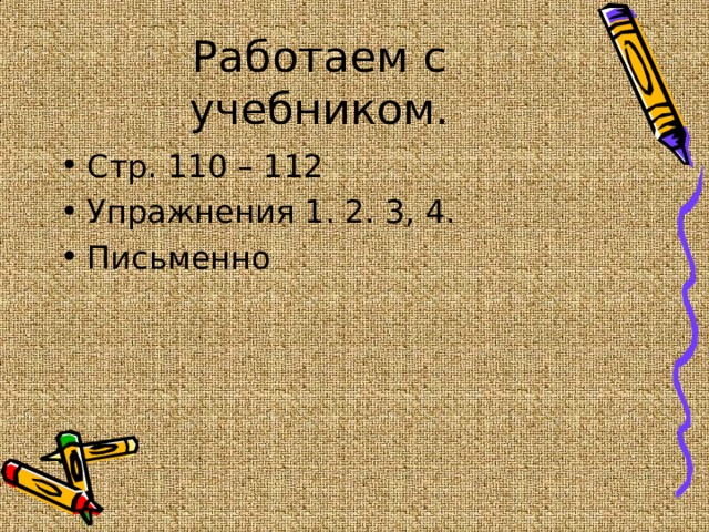Работаем с учебником. Стр. 110 – 112 Упражнения 1. 2. 3, 4. Письменно 