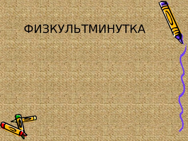 ФИЗКУЛЬТМИНУТКА 