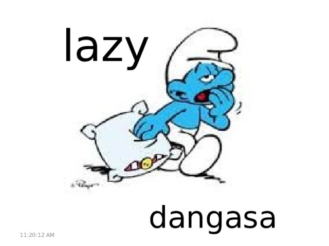 lazy dangasa 11:20:51 AM 