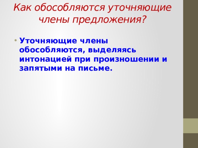 Как обособляются уточняющие члены предложения?    Уточняющие члены обособляются, выделяясь интонацией при произношении и запятыми на письме. 