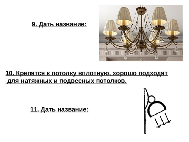 9. Дать название: 10. Крепятся к потолку вплотную, хорошо подходят  для натяжных и подвесных потолков. 11. Дать название:  