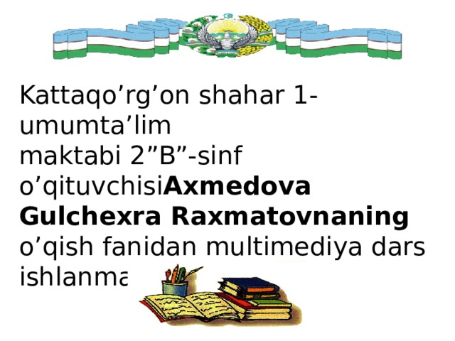 Kattaqo’rg’on shahar 1-umumta’lim maktabi 2”B”-sinf o’qituvchisi Axmedova Gulchexra Raxmatovnaning o’qish fanidan multimediya dars ishlanmasi.   