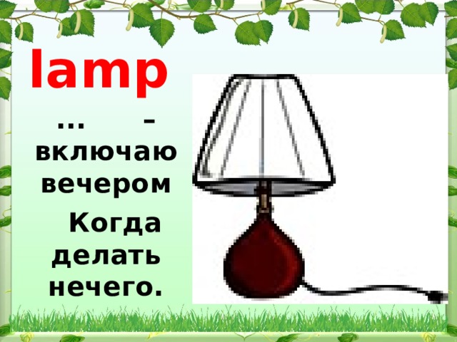 lamp ... – включаю вечером    Когда делать нечего.  