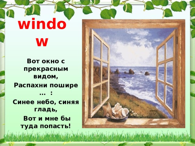 window Вот окно с прекрасным видом, Распахни пошире … : Синее небо, синяя гладь,  Вот и мне бы туда попасть!  