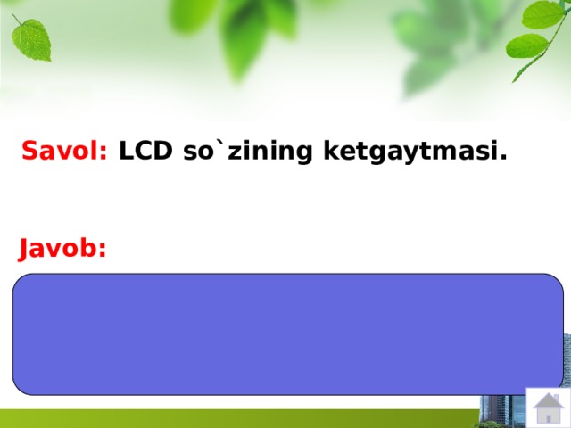 Savol: LCD so`zining ketgaytmasi. Javob:  liquid crystal display-suyuq kristalli displey 