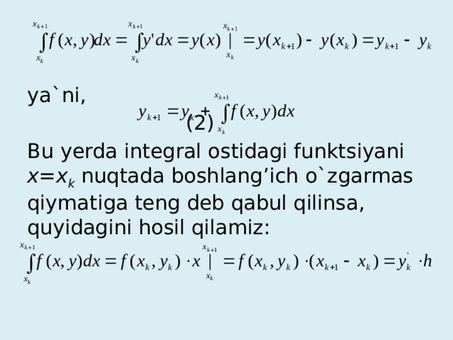 ya`ni,         (2) Bu yerda integral ostidagi funktsiyani x=x k  nuqtada boshlang’ich o`zgarmas qiymatiga teng deb qabul qilinsa, quyidagini hosil qilamiz: 
