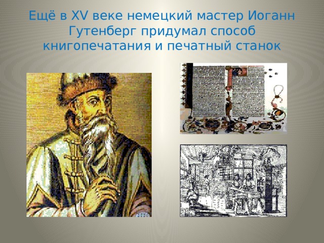Ещё в XV веке немецкий мастер Иоганн Гутенберг придумал способ книгопечатания и печатный станок 