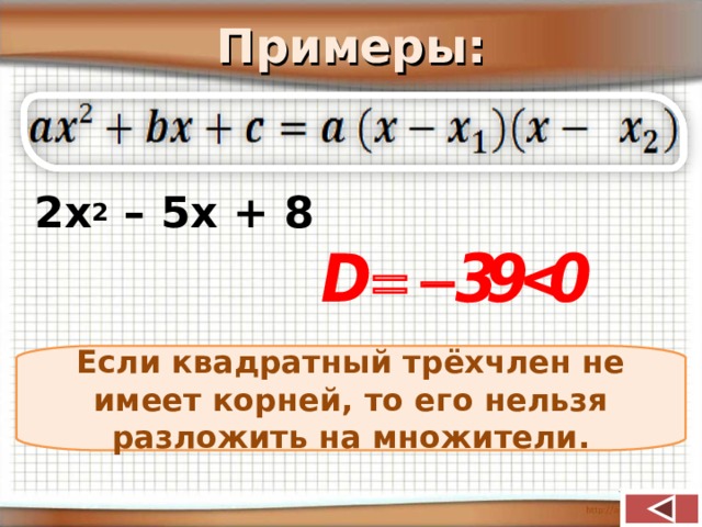 Примеры: 2х 2 – 5х + 8 Если квадратный трёхчлен не имеет корней, то его нельзя разложить на множители. 